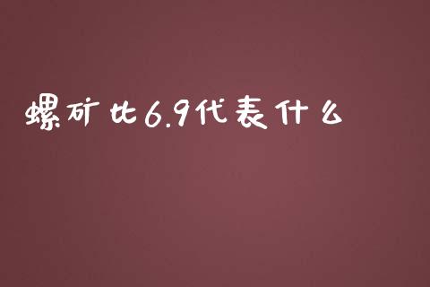 螺矿比6.9代表什么_https://m.15771688.com_期货开户_第1张