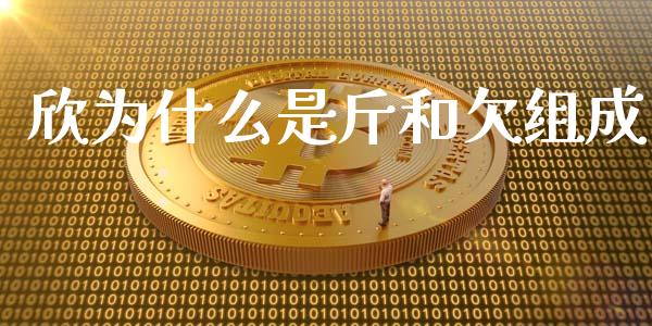 欣为什么是斤和欠组成_https://m.15771688.com_期货开户_第1张