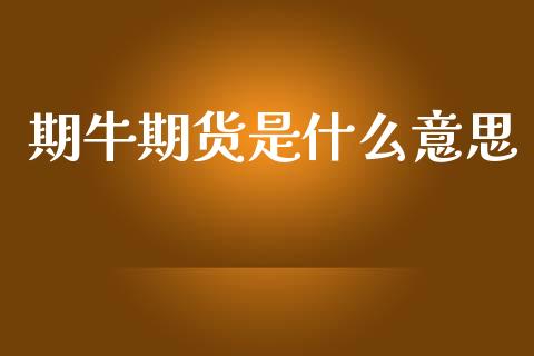 期牛期货是什么意思_https://m.15771688.com_期货开户_第1张