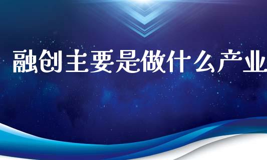 融创主要是做什么产业_https://m.15771688.com_期货开户_第1张