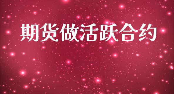 期货做活跃合约_https://m.15771688.com_期货手续费_第1张