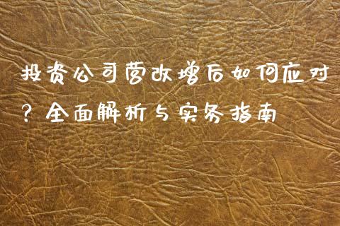 投资公司营改增后如何应对?全面解析与实务指南_期货开户_第1张_期货开户_期货手续费_道指实时行情_美国道指 投资公司营改增后如何应对?全面解析与实务指南_https://m.15771688.com_期货开户_第1张