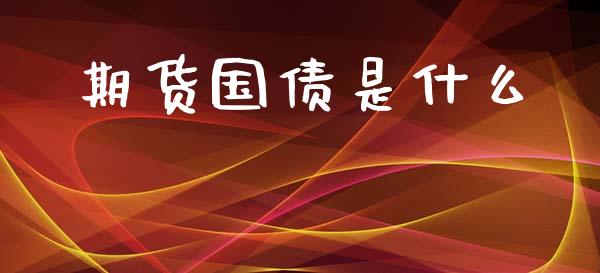期货国债是什么_https://m.15771688.com_道指实时行情_第1张