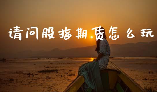 请问股指期货怎么玩_https://m.15771688.com_美国道指_第1张