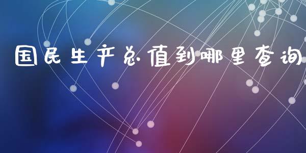 国民生产总值到哪里查询_https://m.15771688.com_期货开户_第1张
