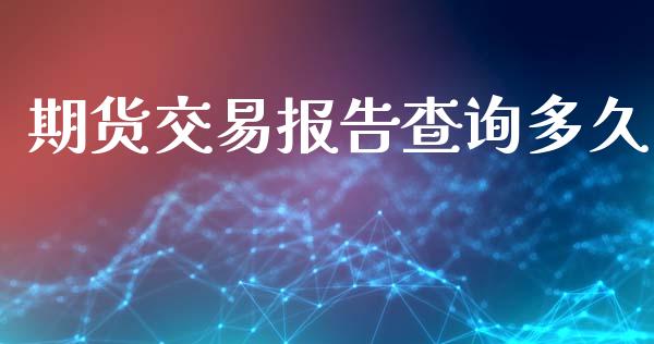 期货交易报告查询多久_https://m.15771688.com_美国道指_第1张