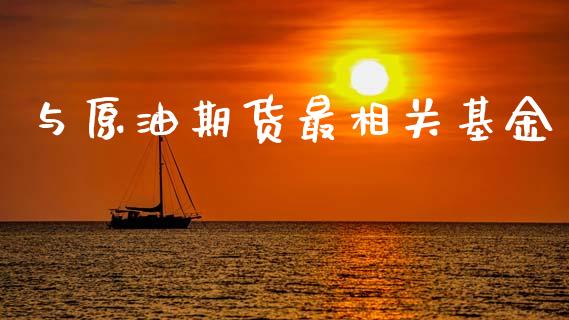 与原油期货最相关基金_https://m.15771688.com_美国道指_第1张