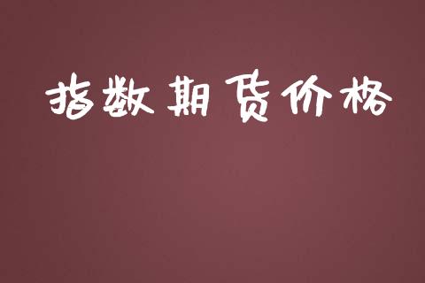 指数期货价格_https://m.15771688.com_期货手续费_第1张