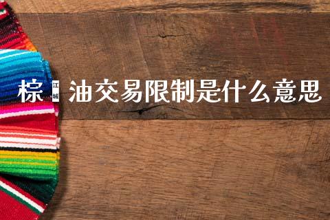 棕榈油交易限制是什么意思_https://m.15771688.com_道指实时行情_第1张