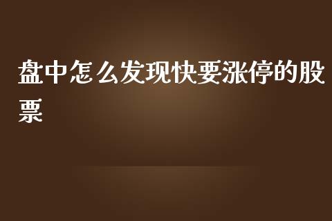 盘中怎么发现快要涨停的股票_https://m.15771688.com_美国道指_第1张