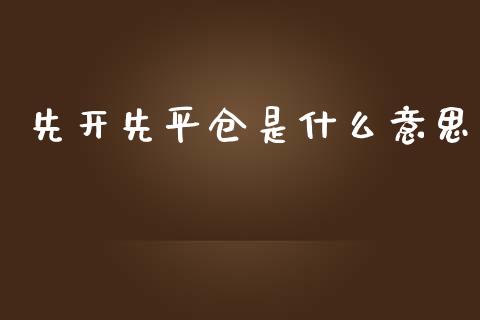 先开先平仓是什么意思_https://m.15771688.com_美国道指_第1张
