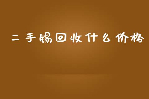 二手锡回收什么价格_https://m.15771688.com_期货手续费_第1张