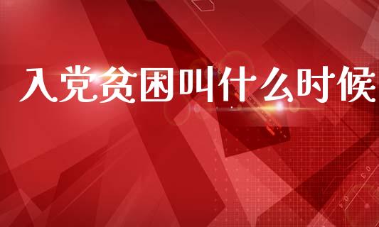 入党贫困叫什么时候_https://m.15771688.com_期货开户_第1张