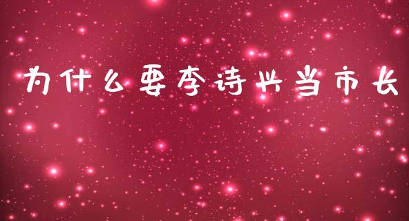 为什么要李诗兴当市长_https://m.15771688.com_道指实时行情_第1张