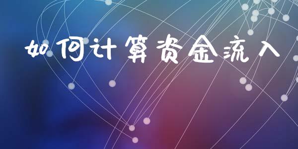 如何计算资金流入_https://m.15771688.com_期货开户_第1张