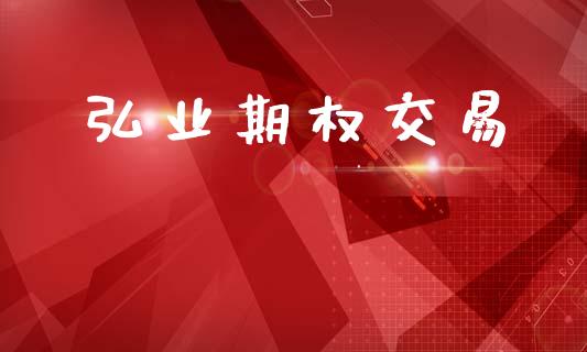 弘业期权交易_https://m.15771688.com_道指实时行情_第1张