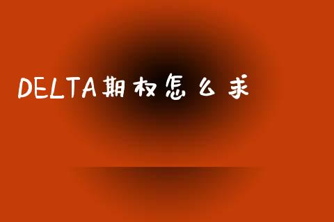 DELTA期权怎么求_https://m.15771688.com_期货开户_第1张