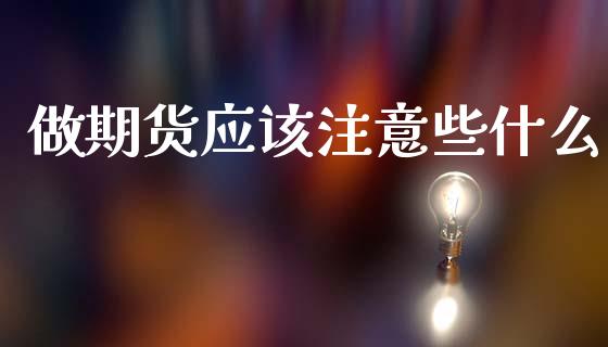 做期货应该注意些什么_https://m.15771688.com_期货手续费_第1张