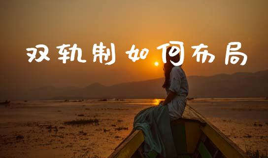 双轨制如何布局_https://m.15771688.com_道指实时行情_第1张