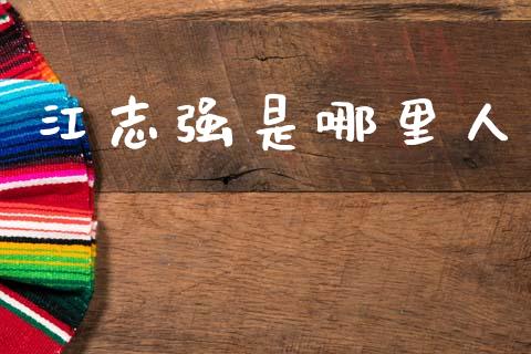江志强是哪里人_https://m.15771688.com_美国道指_第1张