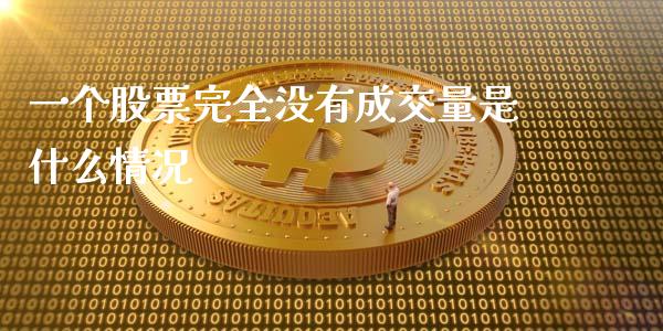 一个股票完全没有成交量是什么情况_https://m.15771688.com_期货手续费_第1张