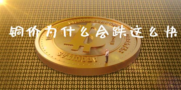 铜价为什么会跌这么快_https://m.15771688.com_美国道指_第1张