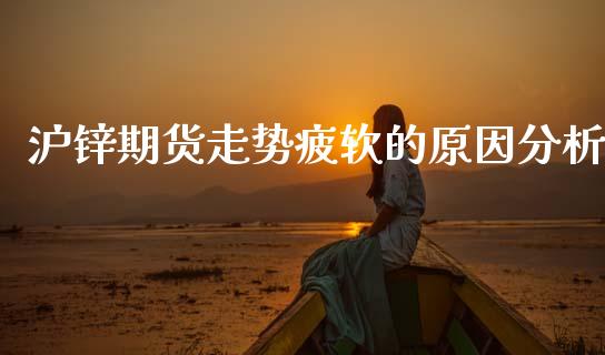 沪锌期货走势疲软的原因分析_https://m.15771688.com_美国道指_第1张