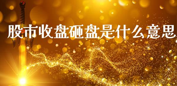 股市收盘砸盘是什么意思_https://m.15771688.com_美国道指_第1张