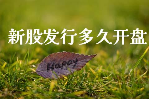 新股发行多久开盘_https://m.15771688.com_期货开户_第1张