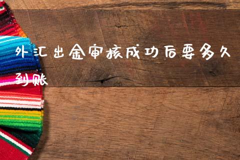外汇出金审核成功后要多久到账_https://m.15771688.com_期货开户_第1张
