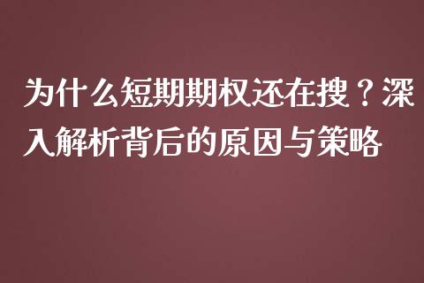 为什么短期期权还在搜？深入解析背后的原因与策略_https://m.15771688.com_期货手续费_第1张