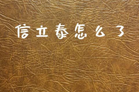 信立泰怎么了_https://m.15771688.com_期货手续费_第1张