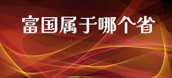富国属于哪个省_https://m.15771688.com_美国道指_第1张