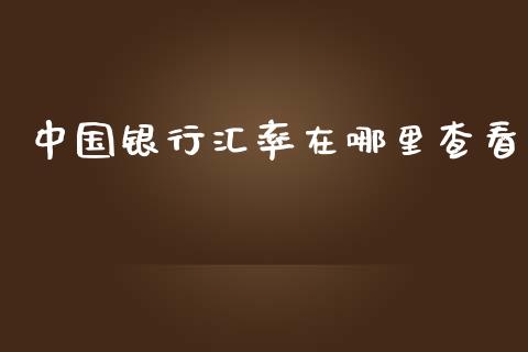 中国银行汇率在哪里查看_https://m.15771688.com_期货开户_第1张