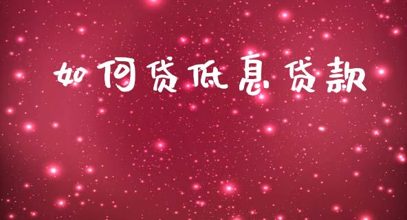如何贷低息贷款_https://m.15771688.com_期货开户_第1张