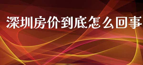 深圳房价到底怎么回事_https://m.15771688.com_期货手续费_第1张