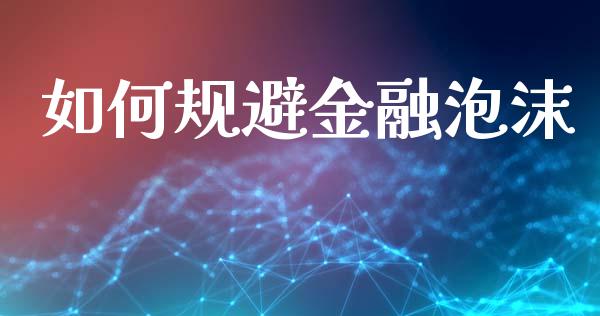 如何规避金融泡沫_https://m.15771688.com_美国道指_第1张
