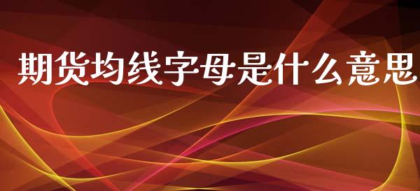 期货均线字母是什么意思_https://m.15771688.com_美国道指_第1张