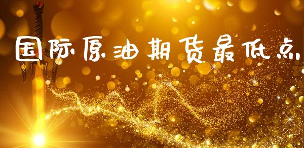 国际原油期货最低点_https://m.15771688.com_道指实时行情_第1张