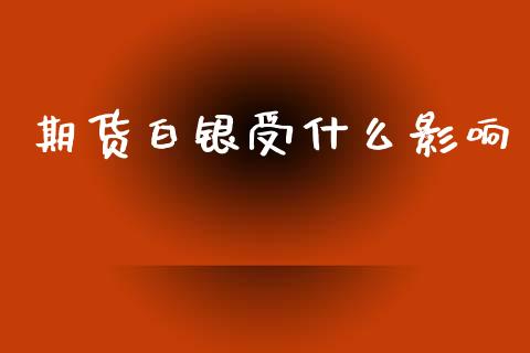 期货白银受什么影响_https://m.15771688.com_期货开户_第1张