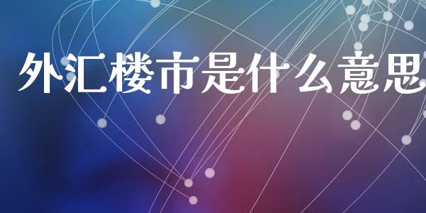 外汇楼市是什么意思_https://m.15771688.com_道指实时行情_第1张