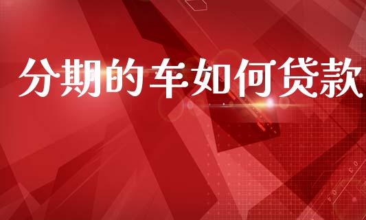 分期的车如何贷款_https://m.15771688.com_美国道指_第1张