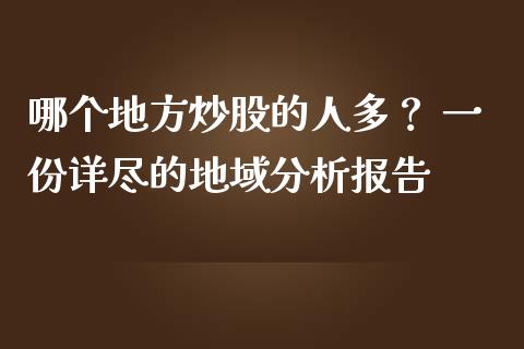 哪个地方炒股的人多？ 一份详尽的地域分析报告_https://m.15771688.com_美国道指_第1张