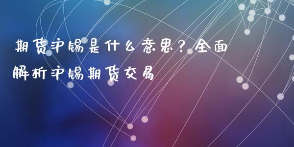 期货沪锡是什么意思？全面解析沪锡期货交易_https://m.15771688.com_美国道指_第1张