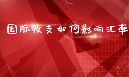 国际收支如何影响汇率_https://m.15771688.com_期货开户_第1张