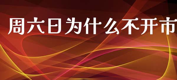 周六日为什么不开市_https://m.15771688.com_期货手续费_第1张