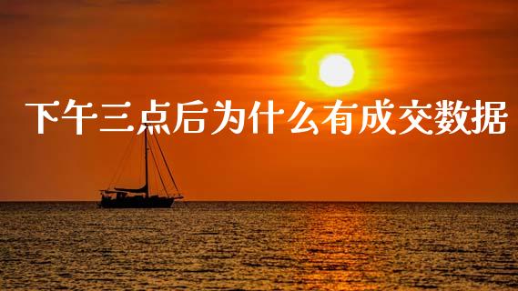 下午三点后为什么有成交数据_https://m.15771688.com_美国道指_第1张
