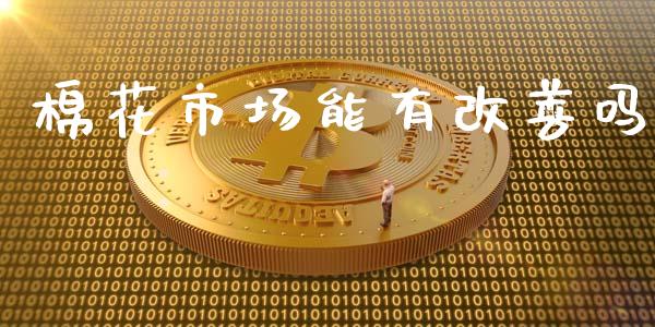 棉花市场能有改善吗_https://m.15771688.com_道指实时行情_第1张