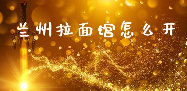 兰州拉面馆怎么开_https://m.15771688.com_道指实时行情_第1张