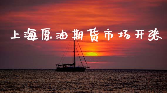 上海原油期货市场开张_https://m.15771688.com_道指实时行情_第1张